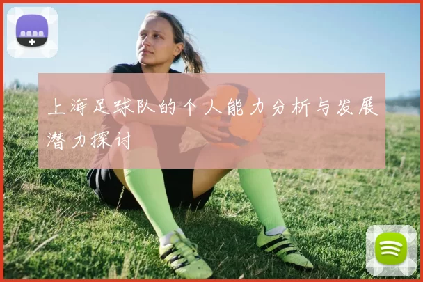 上海足球队的个人能力分析与发展潜力探讨
