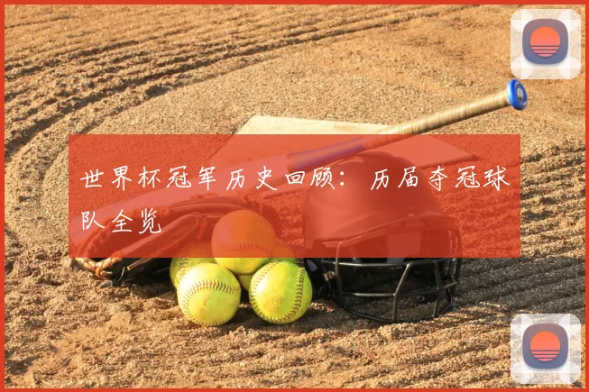 世界杯冠军历史回顾:历届夺冠球队全览