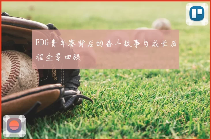 EDG青年赛背后的奋斗故事与成长历程全景回顾