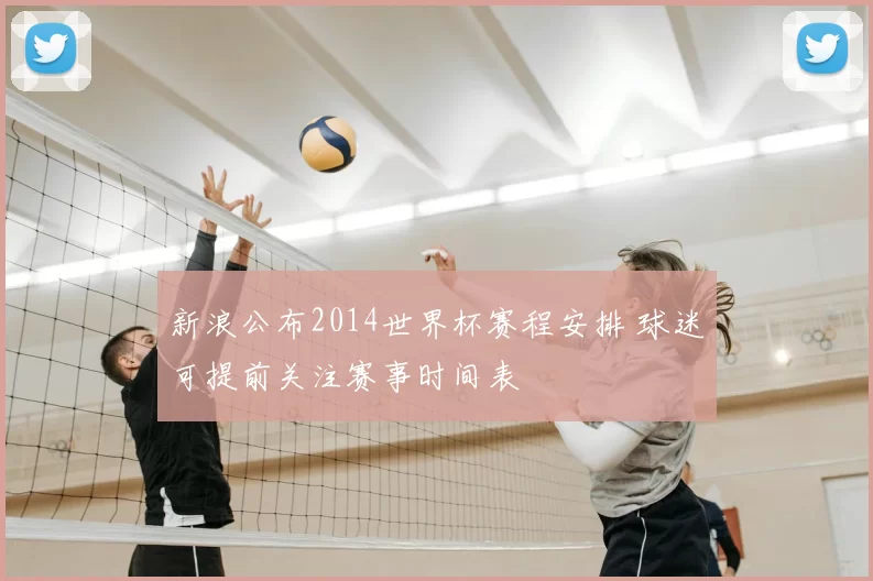 新浪公布2014世界杯赛程安排 球迷可提前关注赛事时间表