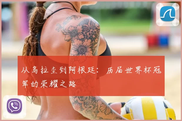 从乌拉圭到阿根廷：历届世界杯冠军的荣耀之路