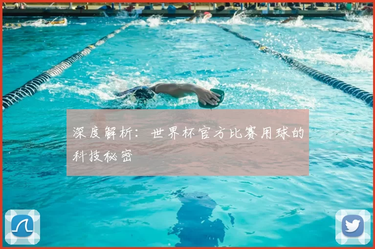 深度解析:世界杯官方比赛用球的科技秘密