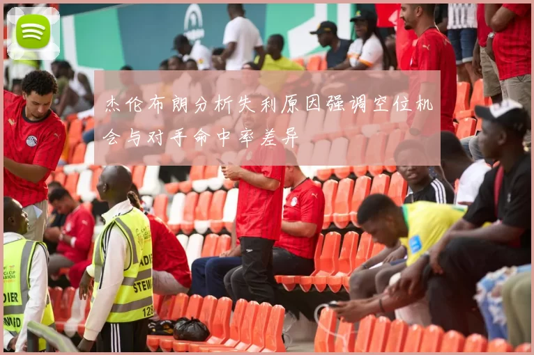 杰伦布朗分析失利原因强调空位机会与对手命中率差异