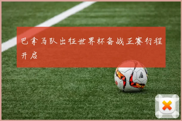 巴拿马队出征世界杯备战正赛行程开启