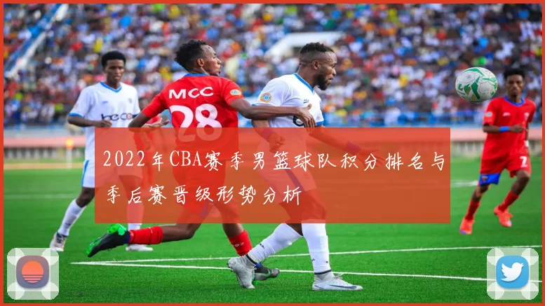 2022年CBA赛季男篮球队积分排名与季后赛晋级形势分析