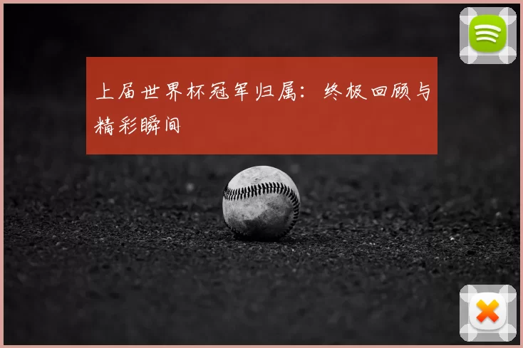 上届世界杯冠军归属:终极回顾与精彩瞬间